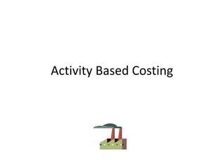 Activity Based Costing
 