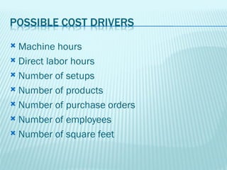  Machine hours
 Direct labor hours

 Number of setups

 Number of products

 Number of purchase orders

 Number of employees

 Number of square feet
 
