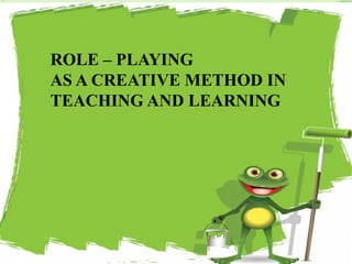 ROLE – PLAYING
AS A CREATIVE METHOD IN
TEACHING AND LEARNING
40
 