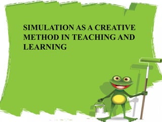 SIMULATION AS A CREATIVE
METHOD IN TEACHING AND
LEARNING
50
 