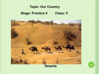 69
Deserts
Topic: Our Country
Stage: Practice 4 Class: II
 