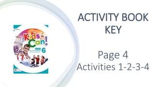 ACTIVITY BOOK
KEY
Page 4
Activities 1-2-3-4
 