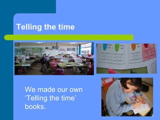 Telling the time We made our own ‘Telling the time’ books. 