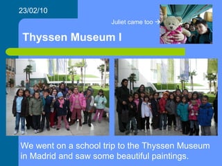 Thyssen Museum I 23/02/10 We went on a school trip to the Thyssen Museum in Madrid and saw some beautiful paintings. Juliet came too   