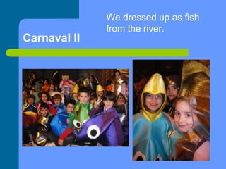 Carnaval II We dressed up as fish from the river. 