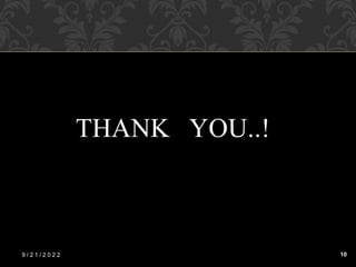 THANK YOU..!
9 / 2 1 / 2 0 2 2 10
 