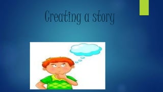 Creating a story 
 