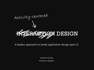A badass approach to (web) application design (part 1) Geoffrie Hoiting Freelance designer 