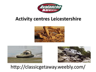 http://classicgetaway.weebly.com/
Activity centres Leicestershire
 