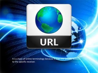 It is a type of online terminology because it links the specific website
to the specific receiver.

 