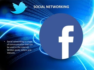 SOCIAL NETWORKING

• Social networking is a type
of communication that can
be used in the internet.
Written posts, letters and
statuses.

 