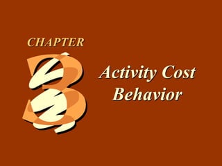 3 -1
Activity Cost
Behavior
CHAPTER
 