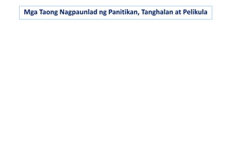 Mga Taong Nagpaunlad ng Panitikan, Tanghalan at Pelikula
 