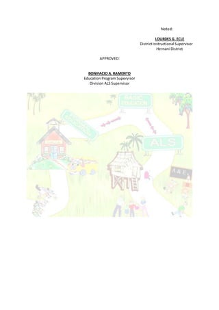 Noted:
LOURDES G. ECLE
DistrictInstructional Supervisor
Hernani District
APPROVED:
BONIFACIO A. RAMENTO
Education Program Supervisor
Division ALS Supervisor
 