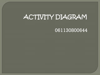 ACTIVITY DIAGRAM

       061130800644
 