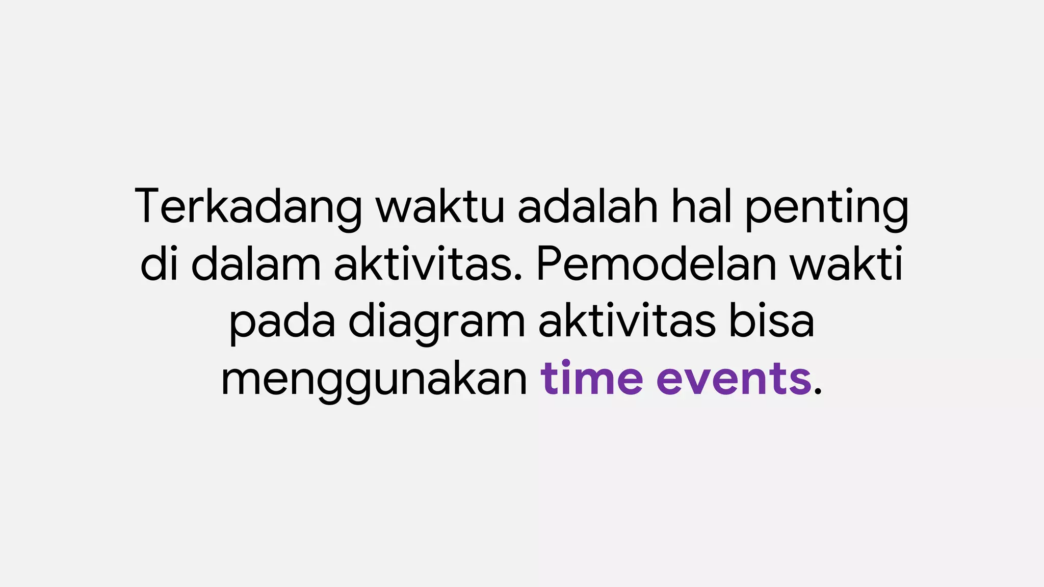 Terkadang waktu adalah hal penting
di dalam aktivitas. Pemodelan wakti
pada diagram aktivitas bisa
menggunakan time events.
 