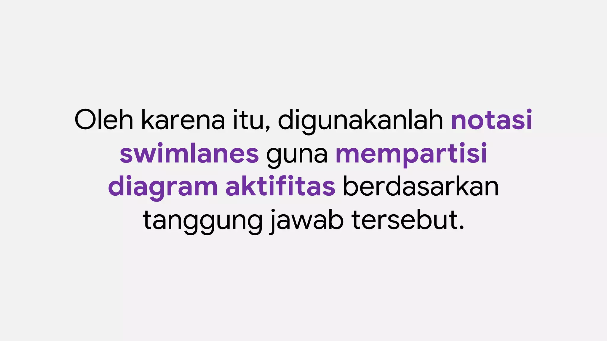 Oleh karena itu, digunakanlah notasi
swimlanes guna mempartisi
diagram aktifitas berdasarkan
tanggung jawab tersebut.
 