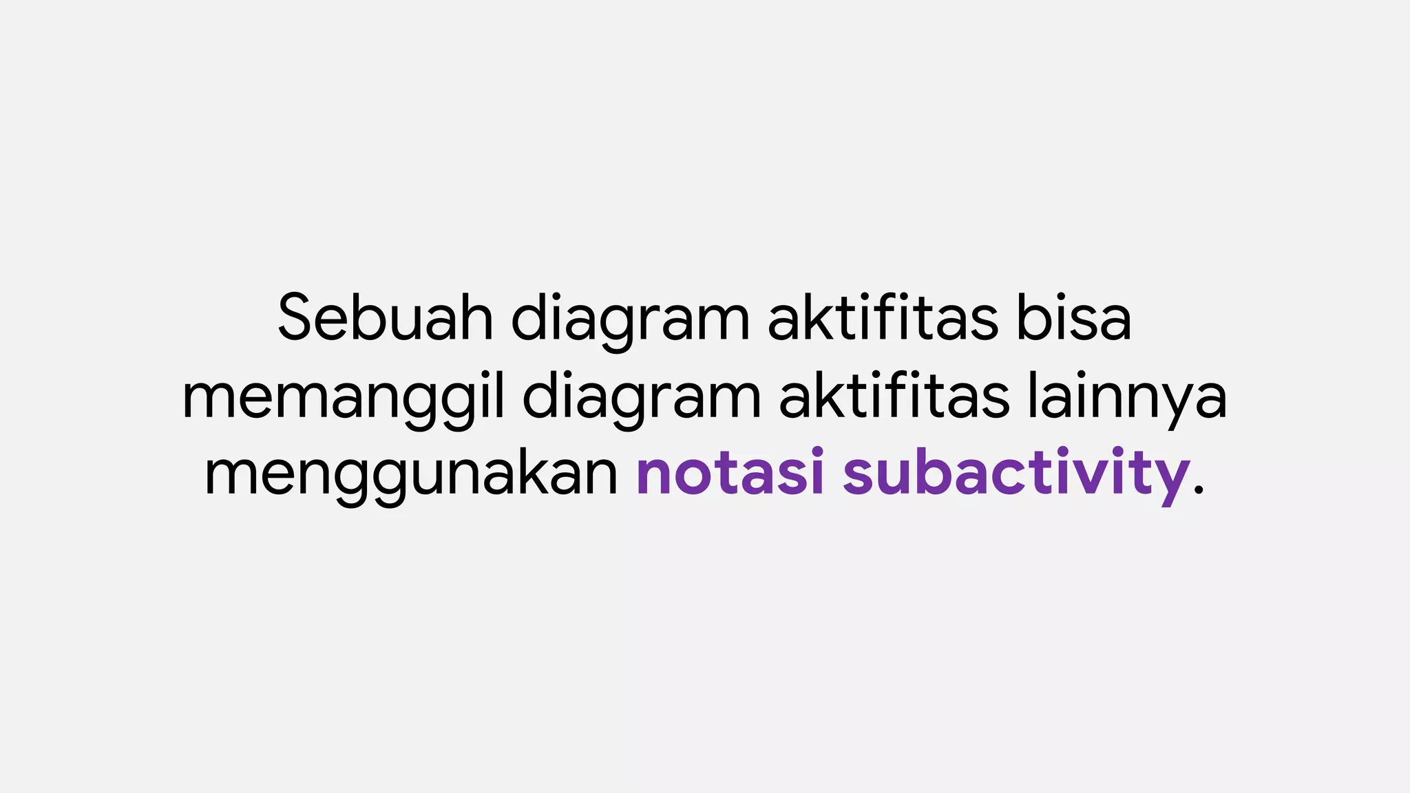 Sebuah diagram aktifitas bisa
memanggil diagram aktifitas lainnya
menggunakan notasi subactivity.
 