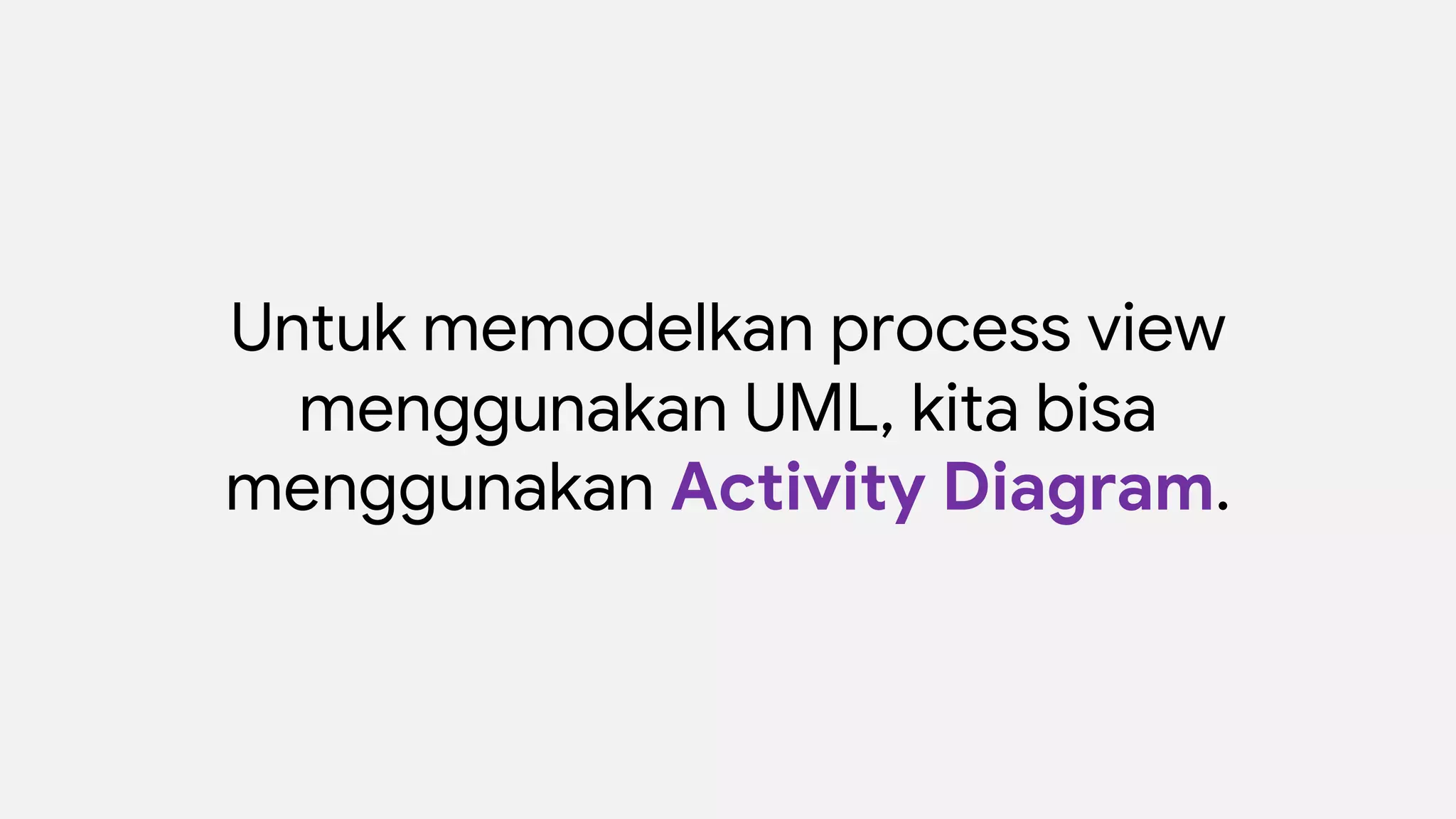 Untuk memodelkan process view
menggunakan UML, kita bisa
menggunakan Activity Diagram.
 