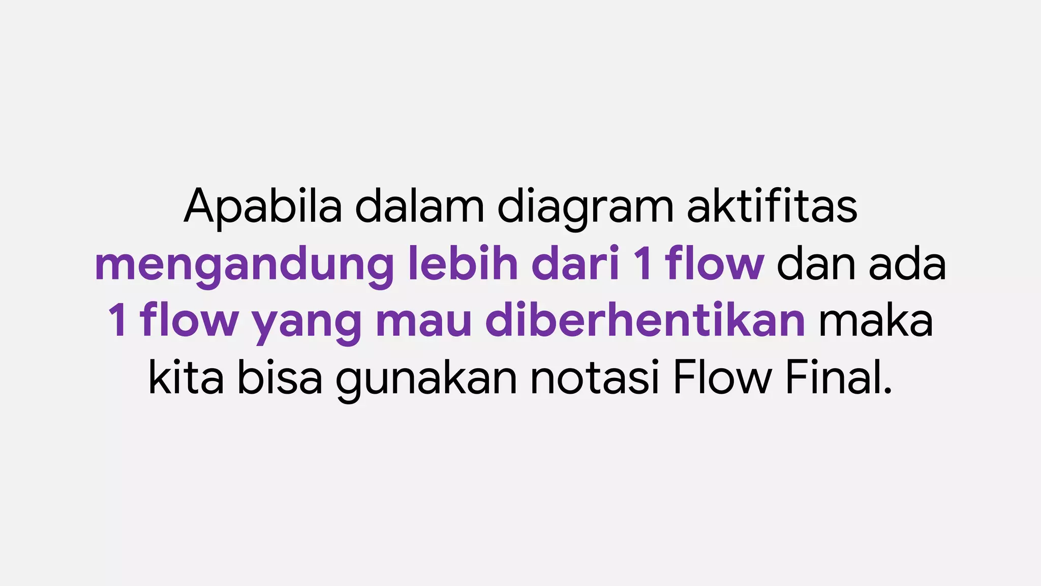 Apabila dalam diagram aktifitas
mengandung lebih dari 1 flow dan ada
1 flow yang mau diberhentikan maka
kita bisa gunakan notasi Flow Final.
 