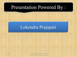 2/19/2015
Lokendra Prajapati (MCA) Acropolis
Institute of Technology & Research
19
Presentation Powered By :
Lokendra Prajapati
 