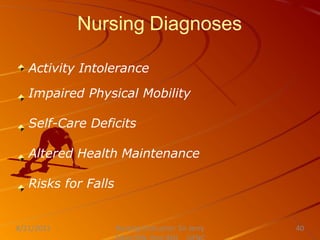 Nursing Diagnoses
Nursing Instructor: Sir Jerry
8/21/2021 40
Activity Intolerance
Impaired Physical Mobility
Self-Care Deficits
Altered Health Maintenance
Risks for Falls
 