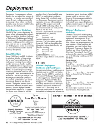 Deployment
Deployment Programs support military             members). Punch Cards (available at the        the deployed parent. Stop by any MFRC
families who have a loved one away on de-        MFRC) are used to keep track for the           location to pick up your copy today!
ployment – or away for any work-related          period during which each family can ac-        Copies of these manuals are available to
reason. If you’re a military member who          cess the program. Parents must complete        deployed members on their ships and
is deploying – please inform your family         registration forms and follow established      electronically upon request. Deployment
about the range of services available before,    guidelines. This program is provided           staff are available to assist you throughout
during and after deployment.                     through MFRC fundraising dollars. If           the deployment with email support.
                                                 you have unique child care needs, call the
Adult Deployment Workshops                       MFRC at 250-363-2640.                          Children’s Deployment
                                                 Location: Lampson MFRC (for children
The MFRC has a variety of programs de-                                                          Workshops
signed to help military members and their        ages 18 months to 5 years old)
                                                                                                Children’s Deployment Workshops help
family cope with the signiﬁcant challenges       Wed       9am–noon
                                                                                                children adjust to a parent being away on
of deployment. Workshops are scheduled           Fri       9am-noon & 1-4pm
                                                                                                deployment. Workshops offer an op-
in accordance with expressed demand. De-         Call 250-363-0155 to reserve.
                                                                                                portunity for children to interact with
ployment workshops are free, and in most         Location: CPAC (for children ages 0 to
                                                                                                other children who are going through the
cases, child care may be arranged. Check         5 years old. Child care for children 0 to
                                                                                                same experience. These workshops will
out the Deployment section of our website        18 months is only available Tuesday and
                                                                                                help validate your child’s feelings about
at www.esquimaltmfrc.com for detailed            Thursday mornings)
                                                                                                deployment. Programs are designed for
workshop descriptions.                           Tues      9am-noon & 1-4pm
                                                                                                Preschool (age 3-5yrs), School Age (age
                                                 Thurs     9am-noon & 1-4pm
                                                                                                6-8yrs) and Preteen (age 9-12yrs). If you
                                                 Fri       1-4pm
Casual Child Care                                Call 250-363-2674 to reserve.
                                                                                                are interested in registering your child for
Casual Child Care is available for infants                                                      one of the following workshops, call 250-
                                                 If you have unique childcare needs, call the
to school age Monday to Friday giving                                                           363-2640.
                                                 MFRC.
the “at home” parent a break from the                                                           Age 3 - 5 years
challenges of parenting when a military                                                         Location: CPAC
                                                ▲
                                                ▲




member is deployed. Families must fol-
                                                      NEW                                       Ev Tue & Thur    Jan 12-Feb 4     1:15-2:30pm
low established child care regulations and       Children’s Deployment                          Follow on Series: Ev Tues starting Feb 16
guidelines. Punch Cards (available at the        Workbooks and Parent Guide                     Age 6 - 8 years
MFRC) are used to keep track of the pe-          Having trouble ﬁnding a workshop date or       Location: CPAC
riod during which each family can access         time that works for you? Do you live too       Ev Wed           Jan 13 - Mar 3   3:30-4:45pm
the program. Casual child care sessions are      far away from the MFRC to participate in       Follow on Series: Ev 2nd Wed starting
available at a rate of $3 per hour per child.    the Children’s Workshops? Would you like       Mar 24
Free Deployment Respite Child Care               to better support your child throughout        Age 9 - 12 years
(for children age 0 to school age) is avail-     their parent’s deployment? What about          Location: YAC
able through the MFRC for one con-               doing your own Children’s Deployment           Ev Mon           Jan 11-Mar 1     3:30-4:45pm
tinuous 3 hour period per week up to a           Workshops at home? We have developed           Follow on Series: Ev 2nd Mon starting
maximum of 4 sessions per month when             Children’s Deployment Workbooks for            Mar 22
a military parent is deployed (or away           children 3 to 12 years of age and an           You must register your child in advance.
for work related reasons) for 28 consecu-        easy-to-use Parent Guide for the parent at     Space is limited. Please register early.
tive days or more (21 days for MCDV              home which includes tips and activities for

                                           Try our                            A I R P O RT - F E R R I E S - 2 4 H O U R S E R V I C E
                              Low Carb Bowls
                                           Chicken                                                       250
                                            Beef
                                            Pork
                              includes Greek Salad & Diet Pepsi
   The only Alternative          EAT IN • TAKE OUT
  To Another Humdrum                      Call ahead.
     Late-Nite Snack           We’ll have your order ready to go.
                                  “East Coast Sauce”
                                                                                   PROUD TO HAVE SERVED ESQUIMALT
            1243 Esquimalt Rd • 250-385-2432
                 Tues - Sat 11am - til late                                         AND THE MILITARY FOR 72 YEARS

16 • CFB Esquimalt / MARPAC Activity Guide
 