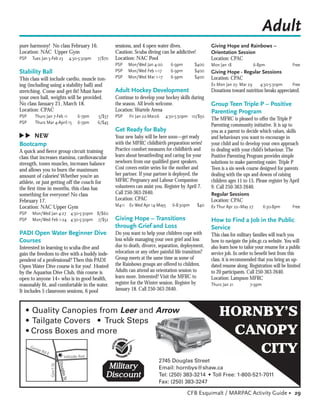 Adult
pure harmony! No class February 16.                                sessions, and 4 open water dives.                  Giving Hope and Rainbows –
Location: NAC Upper Gym                                            Caution: Scuba diving can be addictive!            Orientation Session
PSP    Tues Jan 5-Feb 23                     4:30-5:30pm   7/$70   Location: NAC Pool                                 Location: CPAC
                                                                   PSP    Mon/Wed Jan 4-20       6-9pm       $400     Mon Jan 18              6-8pm               Free
Stability Ball                                                     PSP    Mon/Wed Feb 1-17       6-9pm       $400     Giving Hope - Regular Sessions
This class will include cardio, muscle ton-                        PSP    Mon/Wed Mar 1-17       6-9pm       $400     Location: CPAC
ing (including using a stability ball) and                                                                            Ev Mon Jan 25- Mar 29     4:30-5:30pm       Free
stretching. Come and get ﬁt! Must have                             Adult Hockey Development                           Donations toward nutrition breaks appreciated.
your own ball, weights will be provided.                           Continue to develop your hockey skills during
No class January 21, March 18.                                     the season. All levels welcome.                    Group Teen Triple P – Positive
Location: CPAC                                                     Location: Wurtele Arena                            Parenting Program
PSP     Thurs Jan 7-Feb 11                       6-7pm     5/$37   PSP    Fri Jan 22-Mar26    4:30-5:30pm 10/$50
                                                                                                                      The MFRC is pleased to offer the Triple P
PSP     Thurs Mar 4-April 15                     6-7pm     6/$45
                                                                                                                      Parenting community initiative. It is up to
                                                                   Get Ready for Baby                                 you as a parent to decide which values, skills
▲
▲




     NEW                                                           Your new baby will be here soon—get ready          and behaviours you want to encourage in
Bootcamp                                                           with the MFRC childbirth preparation series!       your child and to develop your own approach
A quick and ﬁerce group circuit training                           Practice comfort measures for childbirth and       to dealing with your child’s behaviour. The
class that increases stamina, cardiovascular                       learn about breastfeeding and caring for your      Positive Parenting Program provides simple
strength, tones muscles, increases balance                         newborn from our qualiﬁed guest speakers.          solutions to make parenting easier. Triple P
and allows you to burn the maximum                                 Cost covers entire series for the mother and       Teen is a six-week course designed for parents
amount of calories! Whether you’re an                              her partner. If your partner is deployed, the      dealing with the ups and downs of raising
athlete, or just getting off the couch for                         MFRC Pregnancy and Labour Companion                children ages 11 to 15. Please register by April
the ﬁrst time in months, this class has                            volunteers can assist you. Register by April 7.    9. Call 250-363-2640.
something for everyone! No class                                   Call 250-363-2640.                                 Regular Sessions
February 17.                                                       Location: CPAC                                     Location: CPAC
Location: NAC Upper Gym                                            M411 Ev Wed Apr 14-May5       6-8:30pm      $40    Ev Thur Apr 22–May 27        6:30-8pm       Free
PSP    Mon/Wed Jan 4-27 4:30-5:30pm 8/$60
PSP    Mon/Wed Feb 1-24 4:30-5:30pm 7/$52                          Giving Hope – Transitions                          How to Find a Job in the Public
                                                                   through Grief and Loss                             Service
PADI Open Water Beginner Dive                                      Do you want to help your children cope with        This class for military families will teach you
Courses                                                            loss while managing your own grief and loss        how to navigate the jobs.gc.ca website. You will
Interested in learning to scuba dive and                           due to death, divorce, separation, deployment,     also learn how to tailor your resume for a public
gain the freedom to dive with a buddy inde-                        relocation or any other painful life transition?   service job. In order to beneﬁt best from this
pendent of a professional? Then this PADI                          Group meets at the same time as some of            class, it is recommended that you bring an up-
Open Water Dive course is for you! Hosted                          the Rainbows groups are offered to children.       dated resume along. Registration will be limited
by the Aquarius Dive Club, this course is                          Adults can attend an orientation session to        to 20 participants. Call 250-363-2640.
open to anyone 14+ who is in good health,                          learn more. Interested? Visit the MFRC to          Location: Lampson MFRC
reasonably ﬁt, and comfortable in the water.                       register for the Winter session. Register by       Thurs Jan 21         7-9pm
It includes 5 classroom sessions, 6 pool                           January 18. Call 250-363-2640.



   • Quality Canopies from Leer and Arrow                                                                                 HORNBY’S
   • Tailgate Covers • Truck Steps
   • Cross Boxes and more                                                                                                  CANOPY
      Gor
         ge R
                dE
                                      Hillside Ave
                                                                                                                              CITY
                                                                                          2745 Douglas Street
                                Doug




                                                               Military
                     Gov’t St




                                                                                          Email: hornbys@shaw.ca
                                                              Discount
                                    las St




                                                                                          Tel: (250) 383-3214 • Toll Free: 1-800-521-7011
                                                                                          Fax: (250) 383-3247

                                                                                                         CFB Esquimalt / MARPAC Activity Guide • 29
 
