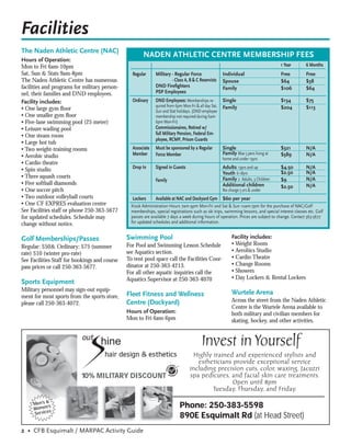 Facilities
The Naden Athletic Centre (NAC)
                                                       NADEN ATHLETIC CENTRE MEMBERSHIP FEES
Hours of Operation:
Mon to Fri 6am-10pm                                                                                                                   1 Year         6 Months
Sat, Sun & Stats 9am-8pm                         Regular       Military - Regular Force                 Individual                    Free           Free
The Naden Athletic Centre has numerous                                  - Class A, B & C Reservists     Spouse                        $64            $38
facilities and programs for military person-                   DND Fireﬁghters                          Family                        $106           $64
nel, their families and DND employees.                         PSP Employees
Facility includes:                               Ordinary      DND Employees: Memberships re-           Single                        $134           $75
                                                               quired from 6pm Mon-Fri & all day Sat,   Family                        $204           $113
• One large gym ﬂoor                                           Sun and Stat holidays. (DND employee
• One smaller gym ﬂoor                                         membership not required during 6am-
• Five-lane swimming pool (25 meter)                           6pm Mon-Fri)
• Leisure wading pool                                          Commissionaires, Retired w/
• One steam room                                               full Military Pension, Federal Em-
                                                               ployee, RCMP, Prison Guards
• Large hot tub
• Two weight-training rooms                      Associate     Must be sponsored by a Regular           Single                        $321           N/A
                                                 Member        Force Member                             Family Max 5 pers living at   $589           N/A
• Aerobic studio                                                                                        home and under 19yrs
• Cardio theatre
• Spin studio                                    Drop In       Signed in Guests                         Adults 19yrs and up           $4.50          N/A
                                                                                                        Youth 6-18yrs                 $2.50          N/A
• Three squash courts                                                                                   Family 2 Adults, 3 Children                  N/A
                                                               Family                                                                 $9
• Five softball diamonds                                                                                Additional children                          N/A
                                                                                                                                      $2.50
• One soccer pitch                                                                                      No charge 5 yrs & under
• Two outdoor volleyball courts                  Lockers       Available at NAC and Dockyard Gym $60 per year
• One CF EXPRES evaluation centre                Kiosk Administration Hours 7am-9pm Mon-Fri and Sat & Sun 10am-7pm for the purchase of NAC/Golf
See Facilities staff or phone 250-363-5677       memberships, special registrations such as ski trips, swimming lessons, and special interest classes etc. Golf
for updated schedules. Schedule may              passes are available 7 days a week during hours of operation. Prices are subject to change. Contact 363-5677
change without notice.                           for updated schedules and additional information.


Golf Memberships/Passes                        Swimming Pool                                                 Facility includes:
                                               For Pool and Swimming Lesson Schedule                         • Weight Room
Regular: $50& Ordinary; $75 (summer
                                               see Aquatics section.                                         • Aerobics Studio
rate) $10 (winter pro-rate)
                                               To rent pool space call the Facilities Coor-                  • Cardio Theatre
See Facilities Staff for bookings and course
                                               dinator at 250-363-4213.                                      • Change Rooms
pass prices or call 250-363-5677.
                                               For all other aquatic inquiries call the                      • Showers
                                               Aquatics Supervisor at 250-363-4070                           • Day Lockers & Rental Lockers
Sports Equipment
Military personnel may sign-out equip-                                                                       Wurtele Arena
ment for most sports from the sports store,    Fleet Fitness and Wellness
                                               Centre (Dockyard)                                             Across the street from the Naden Athletic
please call 250-363-4072.
                                                                                                             Centre is the Wurtele Arena available to
                                               Hours of Operation:                                           both military and civilian members for
                                               Mon to Fri 6am-6pm                                            skating, hockey, and other activities.


                                                                                           Invest in Yourself
                                                                                      Highly trained and experienced stylists and
                                                                                       estheticians provide exceptional service
                                                                                    including precision cuts, color, waxing, Jacuzzi
                           10% MILITARY DISCOUNT                                    spa pedicures, and facial skin care treatments.
                                                                                                    Open until 8pm
                                                                                             Tuesday, Thursday, and Friday.

     Men’s &                                                                 Phone: 250-383-5598
            ’s
     Women s
     Service
                                                                             890E Esquimalt Rd (at Head Street)
2 • CFB Esquimalt / MARPAC Activity Guide
 