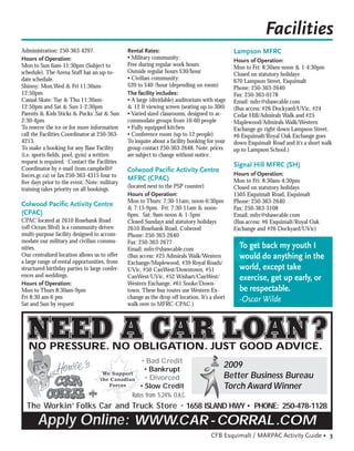 Facilities
Administration: 250-363-4297.                  Rental Rates:                                   Lampson MFRC
Hours of Operation:                            • Military community:                           Hours of Operation:
Mon to Sun 6am-11:30pm (Subject to             Free during regular work hours                  Mon to Fri: 8:30am-noon & 1-4:30pm
schedule). The Arena Staff has an up-to-       Outside regular hours $30/hour                  Closed on statutory holidays
date schedule.                                 • Civilian community:                           670 Lampson Street, Esquimalt
Shinny: Mon,Wed & Fri 11:30am-                 $20 to $40 /hour (depending on room)            Phone: 250-363-2640
12:50pm                                        The facility includes:                          Fax: 250-363-0178
Casual Skate: Tue & Thu 11:30am-               • A large (dividable) auditorium with stage     Email: mfrc@shawcable.com
12:50pm and Sat & Sun 1-2:30pm                 & 12 ft viewing screen (seating up to 300)      (Bus access: #26 Dockyard/UVic, #24
Parents & Kids Sticks & Pucks: Sat & Sun       • Varied sized classrooms, designed to ac-      Cedar Hill/Admirals Walk and #25
2:30-4pm                                       commodate groups from 10-60 people              Maplewood/Admirals Walk/Western
To reserve the ice or for more information     • Fully equipped kitchen                        Exchange go right down Lampson Street.
call the Facilities Coordinator at 250-363-    • Conference room (up to 12 people)             #6 Esquimalt/Royal Oak Exchange goes
4213.                                          To inquire about a facility booking for your    down Esquimalt Road and it’s a short walk
To make a booking for any Base Facility        group contact 250-363-2648. Note: prices        up to Lampson School.)
(i.e. sports ﬁelds, pool, gym) a written       are subject to change without notice.
request is required. Contact the Facilities
                                                                                               Signal Hill MFRC (SH)
Coordinator by e-mail (tom.campbell@           Colwood Paciﬁc Activity Centre
forces.gc.ca) or fax 250-363-4315 four to                                                      Hours of Operation:
                                               MFRC (CPAC)                                     Mon to Fri: 8:30am-4:30pm
ﬁve days prior to the event. Note: military
                                               (located next to the PSP counter)               Closed on statutory holidays
training takes priority on all bookings.
                                               Hours of Operation:                             1505 Esquimalt Road, Esquimalt
                                               Mon to Thurs: 7:30-11am, noon-6:30pm            Phone: 250-363-2640
Colwood Paciﬁc Activity Centre                 & 7:15-9pm. Fri: 7:30-11am & noon-              Fax: 250-363-3108
(CPAC)                                         6pm. Sat: 9am-noon & 1-5pm                      Email: mfrc@shawcable.com
CPAC located at 2610 Rosebank Road             Closed Sundays and statutory holidays           (Bus access: #6 Esquimalt/Royal Oak
(off Ocean Blvd) is a community driven         2610 Rosebank Road, Colwood                     Exchange and #26 Dockyard/UVic)
multi-purpose facility designed to accom-      Phone: 250-363-2640
modate our military and civilian commu-




                                                                                               “
                                               Fax: 250-363-2677
nities.                                        Email: mfrc@shawcable.com                         To get back my youth I
Our centralized location allows us to offer    (Bus access: #25 Admirals Walk/Western            would do anything in the
a large range of rental opportunities, from    Exchange/Maplewood, #39 Royal Roads/
structured birthday parties to large confer-   UVic, #50 CanWest/Downtown, #51                   world, except take
ences and weddings.                            CanWest/UVic, #52 Wishart/CanWest/                exercise, get up early, or
Hours of Operation:                            Western Exchange, #61 Sooke/Down-
Mon to Thurs 8:30am-9pm                        town. These bus routes use Western Ex-            be respectable.
Fri 8:30 am-6 pm                               change as the drop off location. It’s a short     -Oscar Wilde
Sat and Sun by request                         walk over to MFRC-CPAC.)




   NO PRESSURE. NO OBLIGATION. JUST GOOD ADVICE.
                                                     • Bad Credit
                                                      • Bankrupt
                                                                                           2009
                                    We Support
                                   the Canadian       • Divorced                           Better Business Bureau
                                      Forces        • Slow Credit                          Torch Award Winner
                                                 Rates from 5.24% O.A.C.
  The Workin’ Folks Car and Truck Store • 1658 ISLAND HWY • PHONE: 250-478-1128
                                                                                                                                  D#10234

       Apply Online: WWW.CAR - CORRAL .COM
                                                                                     CFB Esquimalt / MARPAC Activity Guide • 3
 