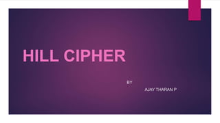 HILL CIPHER
BY
AJAY THARAN P
 