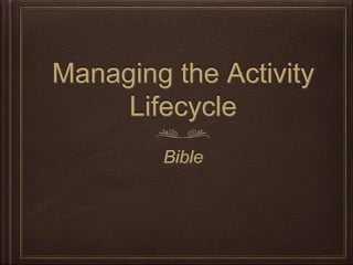 Managing the Activity
Lifecycle
Bible
 