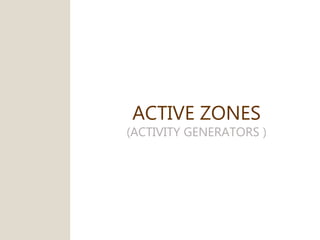 ACTIVE ZONES
(ACTIVITY GENERATORS )
 