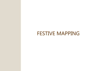 FESTIVE MAPPING
 