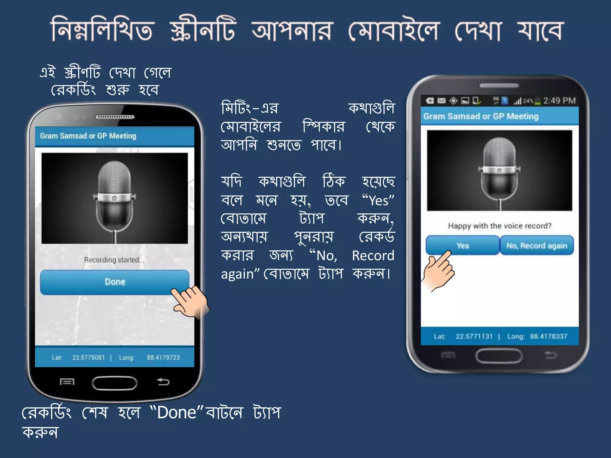 এই স্ক্রীণটি মেখা মগর্ল
মরকজ্ে ং শুরু হর্ব
মরকজ্ে ং মশষ হর্ল “Done”বাট্র্ি ট্যাপ
করুি
জ টিং-এর কথাগুজল
ম াবাইর্লর জিকার মথর্ক
আপজি শুির্ি পার্ব।
যজে কথাগুজল ঠিক হর্য়র্ছ
বর্ল র্ি হয়, ির্ব “Yes”
মবািার্ ট্যাপ করুি,
অিযথায় পুিরায় মরক্ে
করার জিয “No, Record
again” মবািার্ ট্যাপ করুি।
 