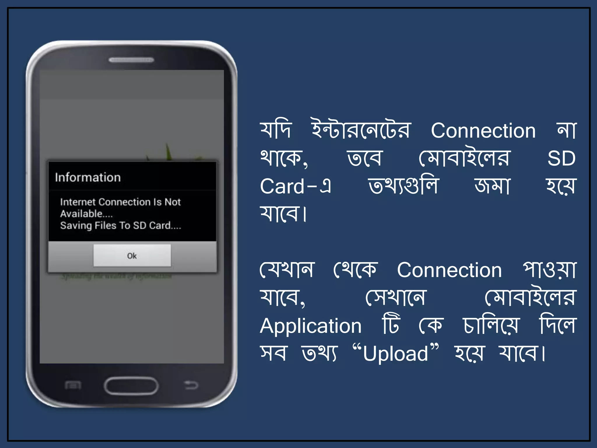 যজে ইন্টারর্ির্ট্র Connection িা
থার্ক, ির্ব ম াবাইর্লর SD
Card-এ িথযগুজল জ া হর্য়
যার্ব।
মযখাি মথর্ক Connection পাওয়া
যার্ব, মসখার্ি ম াবাইর্লর
Application টি মক চাজলর্য় জের্ল
সব িথয “Upload” হর্য় যার্ব।
 