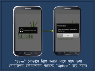 “Save” মবািার্ ট্যাপ করার সার্থ সার্থ িথয
ম াবাইর্লর ইন্টারর্ির্ট্র সাহার্যয “Upload” হর্য় যার্ব।
 