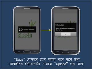 “Save” মবািার্ ট্যাপ করার সার্থ সার্থ িথয
ম াবাইর্লর ইন্টারর্ির্ট্র সাহার্যয “Upload” হর্য় যার্ব।
 