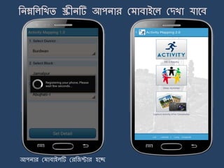 এই স য় আপিার ম াবাইর্ল
এর ইন্টারর্িট্ থাকর্ি হর্ব এবং
আপিার ম াবাইর্ল একটি
gmail account থাকর্ি হর্ব
আপিার ম াবাইলটি মরজজস্টার হর্ে
Gram Samsad & Gram Sabha Meeting
ME-3 Activity
Other Activities
Capture Activity after completion
 