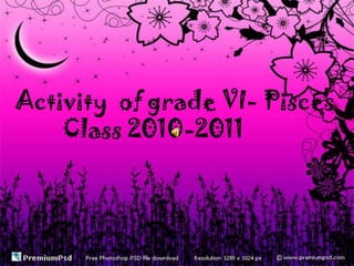 Activity  of grade VI- Pisces         Class 2010-2011 
