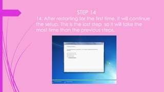 STEP 14
14. After restarting for the first time, it will continue
the setup. This is the last step so it will take the
most time than the previous steps.
 