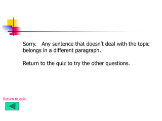 Sorry. Any sentence that doesn’t deal with the topic
belongs in a different paragraph.
Return to the quiz to try the other questions.
Return to quiz.
 