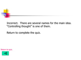 Incorrect. There are several names for the main idea.
“Controlling thought” is one of them.
Return to complete the quiz.
Return to quiz.
 