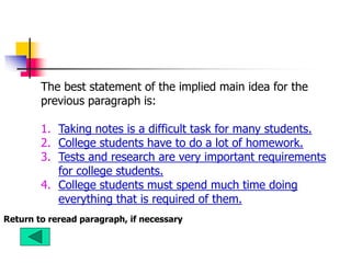 The best statement of the implied main idea for the
previous paragraph is:
1. Taking notes is a difficult task for many st...