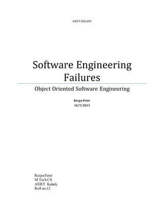 ASIET KALADY
Software Engineering
Failures
Object Oriented Software Engineering
Respa Peter
10/7/2013
RespaPeter
M Tech CS
ASIET Kalady
Roll no:12
 