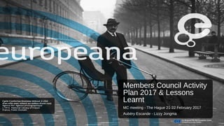Members Council Activity
Plan 2017 & Lessons
Learnt
MC meeting - The Hague 21-22 February 2017
Aubéry Escande - Lizzy Jongma
 