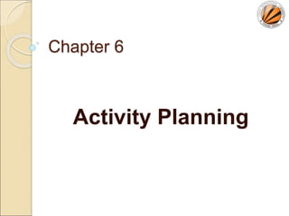Chapter 6
Activity Planning
 