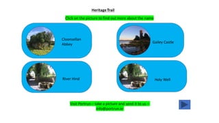 Cloonsellan
Abbey
Gailey Castle
River Hind Holy Well
Visit Portrun – take a picture and send it to us –
info@portrun.ie
 