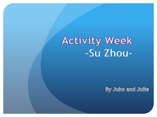 Activity Week-Su Zhou- By Juho and Julie 
