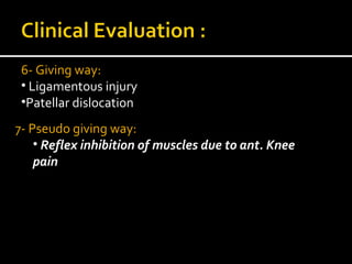 7- Pseudo giving way:
• Reflex inhibition of muscles due to ant. Knee
pain
6- Giving way:
• Ligamentous injury
•Patellar dislocation
 